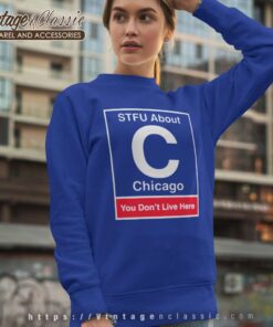 Stfu About Chicago You Dont Live Here Sweatshirt