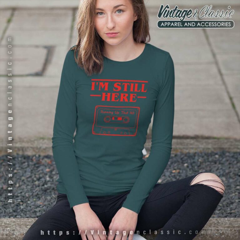 Stranger Things Shirt Im Still Here Long Sleeve Tee Stranger Things Shirt Im Still Here Long Sleeve Tee