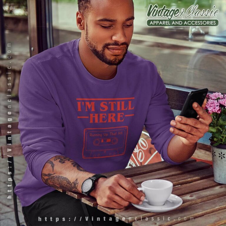 Stranger Things Shirt Im Still Here Sweatshirt Stranger Things Shirt Im Still Here Sweatshirt