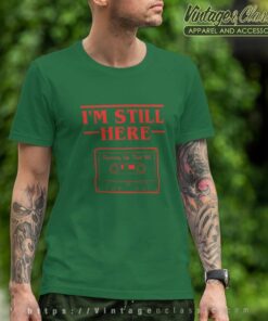 Stranger Things Shirt Im Still Here T Shirt
