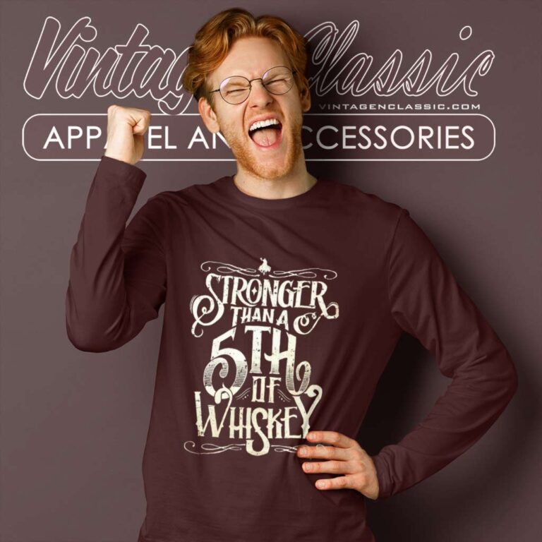 Stronger Than A Fifth Of Whiskey Long Sleeve Tee Stronger Than A Fifth Of Whiskey Long Sleeve Tee