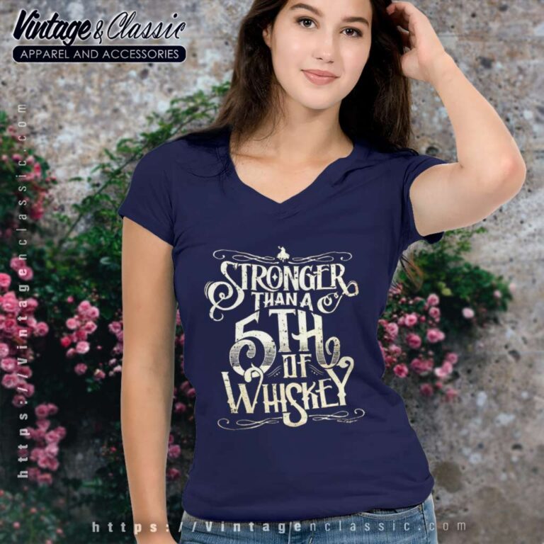 Stronger Than A Fifth Of Whiskey V Neck TShirt Stronger Than A Fifth Of Whiskey V Neck TShirt