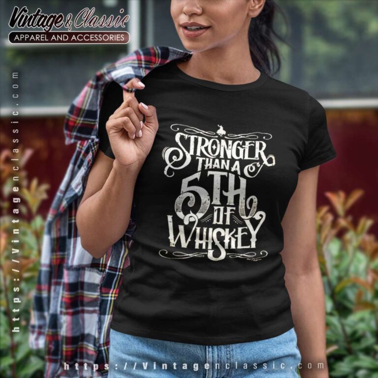 Stronger Than A Fifth Of Whiskey Women TShirt Stronger Than A Fifth Of Whiskey Women TShirt