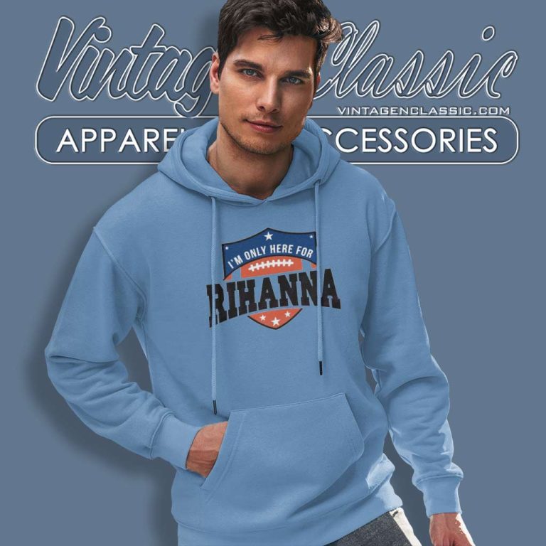 Super Bowl 2023 Shirt I'm Only Here For Rihanna Hoodie Super Bowl 2023 Shirt I'm Only Here For Rihanna Hoodie