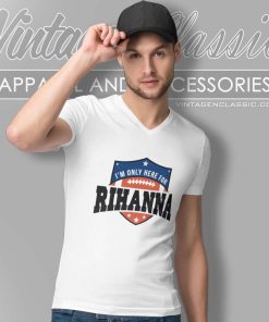 Super Bowl 2023 Shirt I'm Only Here For Rihanna V Neck TShirt