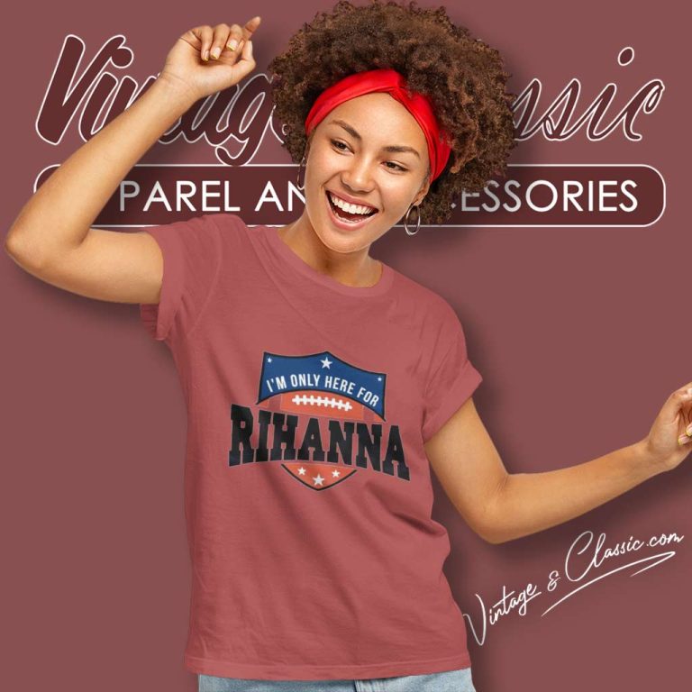 Super Bowl 2023 Shirt I'm Only Here For Rihanna Women TShirt Super Bowl 2023 Shirt I'm Only Here For Rihanna Women TShirt