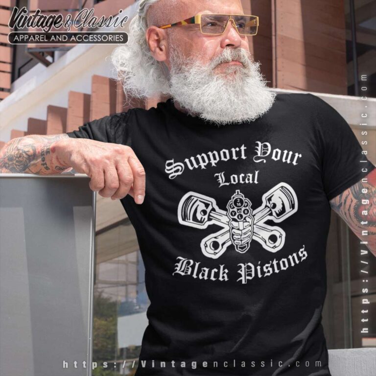 Support Your Local Black Pistons Biker T shirt Support Your Local Black Pistons Biker T shirt