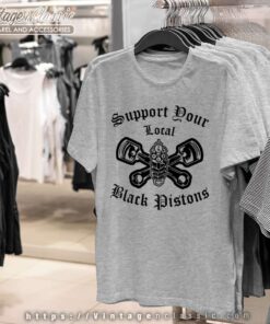 Support Your Local Black Pistons T Shirt Shop