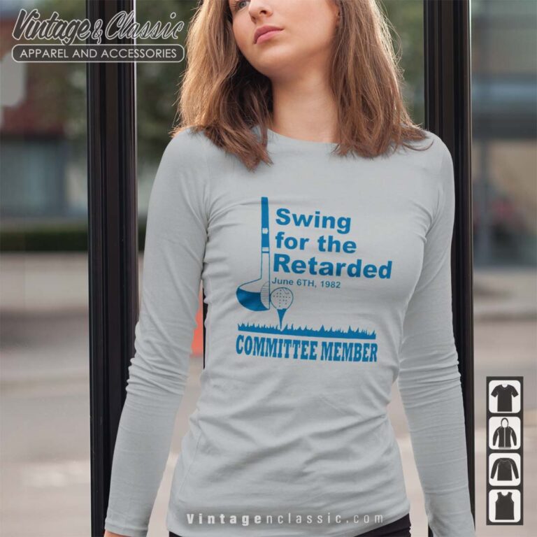 Swing For The Retarded Shirt June 6th 1982 Committee Member Longsleeves Swing For The Retarded Shirt June 6th 1982 Committee Member Longsleeves