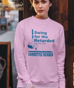 Swing For The Retarded Shirt June 6th 1982 Committee Member Sweatshirt