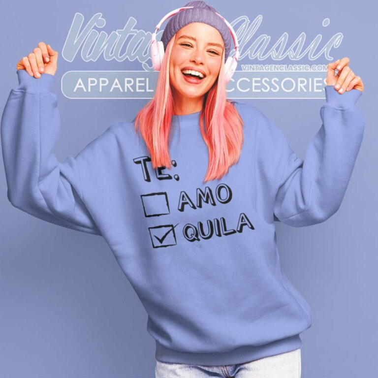 Te Amo Tequila Funny Sweatshirt Te Amo Tequila Funny Sweatshirt