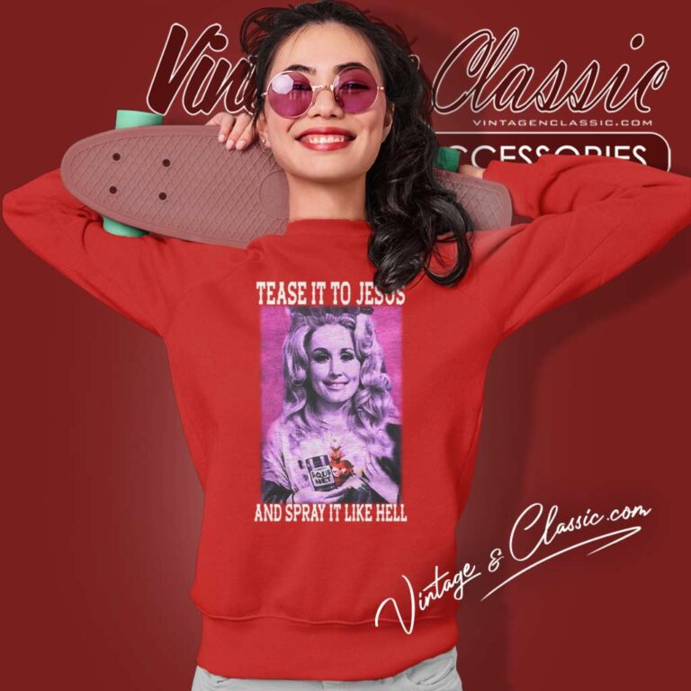 Tease It To Jesus And Spray It To Hell Dolly Parton Sweatshirt Tease It To Jesus And Spray It To Hell Dolly Parton Sweatshirt