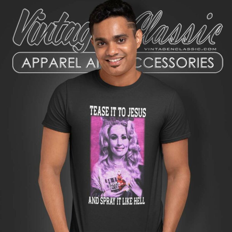 Tease It To Jesus And Spray It To Hell Dolly Parton T Shirt Tease It To Jesus And Spray It To Hell Dolly Parton T Shirt
