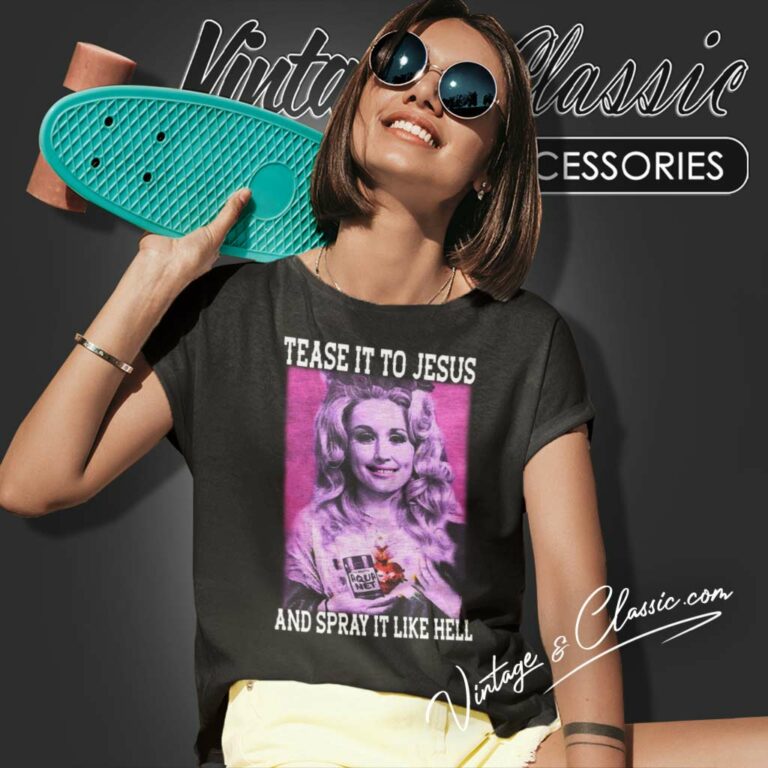 Tease It To Jesus And Spray It To Hell Dolly Parton Women TShirt Tease It To Jesus And Spray It To Hell Dolly Parton Women TShirt