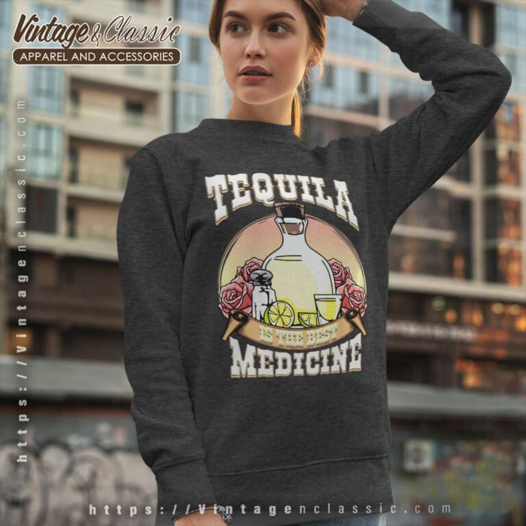 Tequila Is The Best Medicine Sweatshirt Tequila Is The Best Medicine Sweatshirt