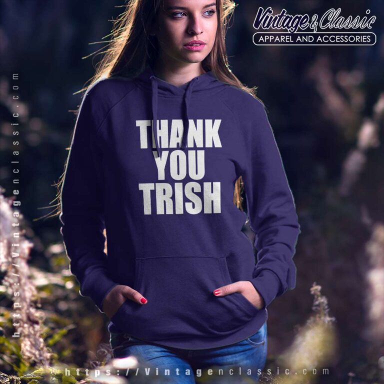Thank You Trish Thank You Trish Hoodie Thank You Trish Thank You Trish Hoodie