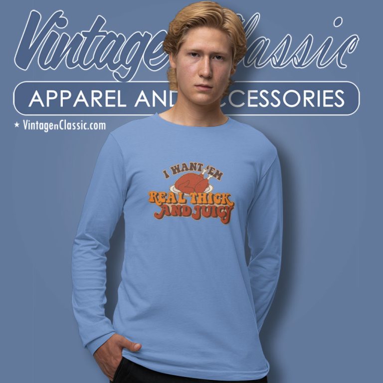 Thanksgiving Shirt I Want em Real Thick And Juicy Long Sleeve Tee Thanksgiving Shirt I Want em Real Thick And Juicy Long Sleeve Tee