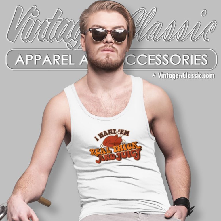 Thanksgiving Shirt I Want em Real Thick And Juicy Tank Top Racerback Thanksgiving Shirt I Want em Real Thick And Juicy Tank Top Racerback