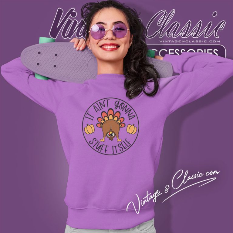 Thanksgiving Shirt It Aint Gonna Stuff Itself Sweatshirt Thanksgiving Shirt It Aint Gonna Stuff Itself Sweatshirt