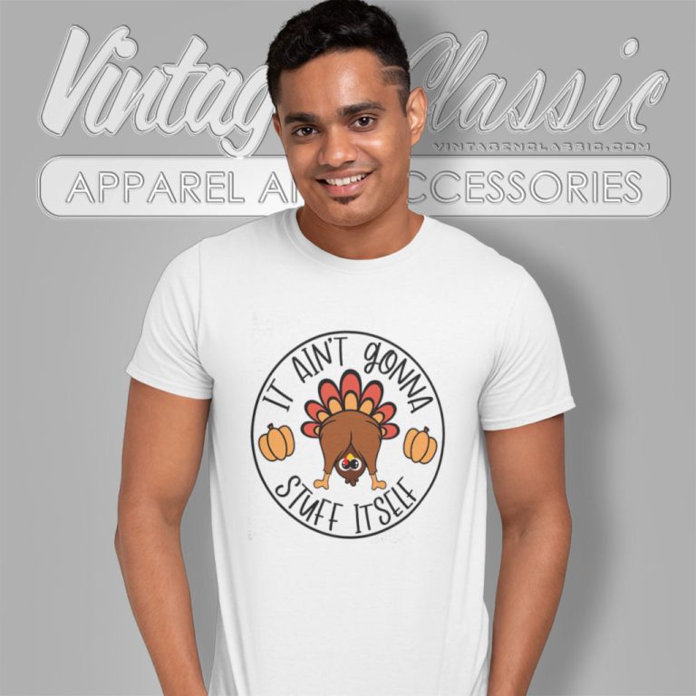Thanksgiving Shirt It Aint Gonna Stuff Itself T Shirt Thanksgiving Shirt It Aint Gonna Stuff Itself T Shirt
