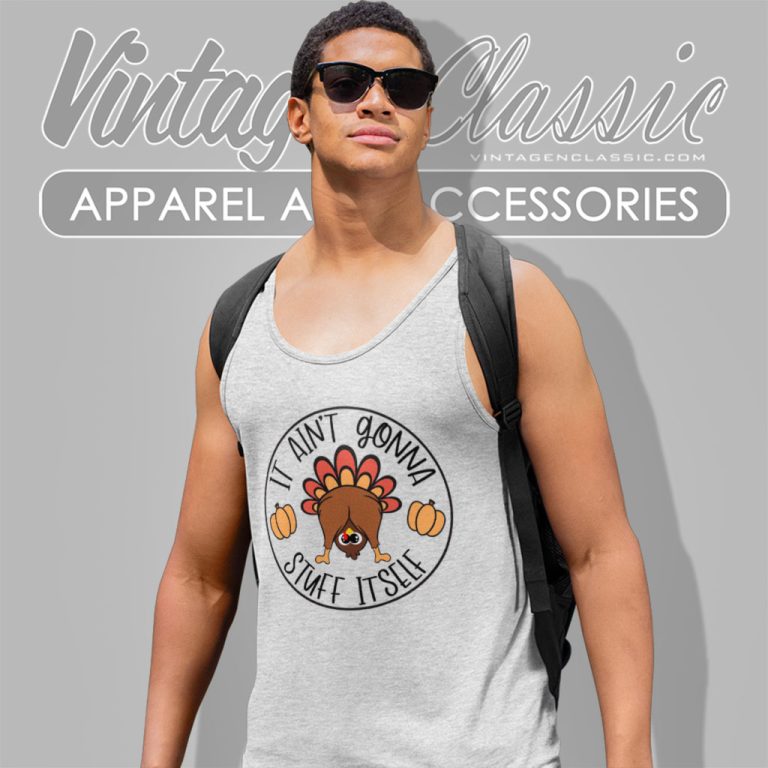 Thanksgiving Shirt It Aint Gonna Stuff Itself Tank Top Racerback Thanksgiving Shirt It Aint Gonna Stuff Itself Tank Top Racerback