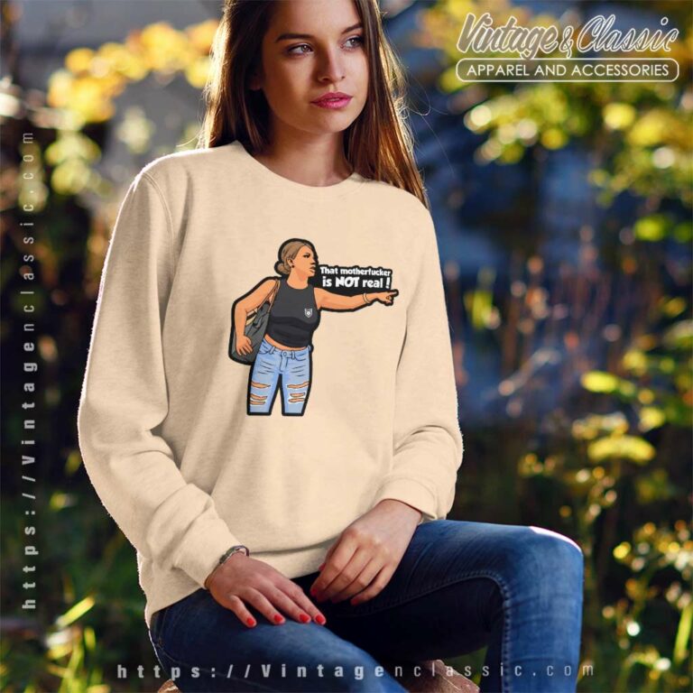 That Motherfucker Is Not Real Sweatshirt That Motherfucker Is Not Real Sweatshirt