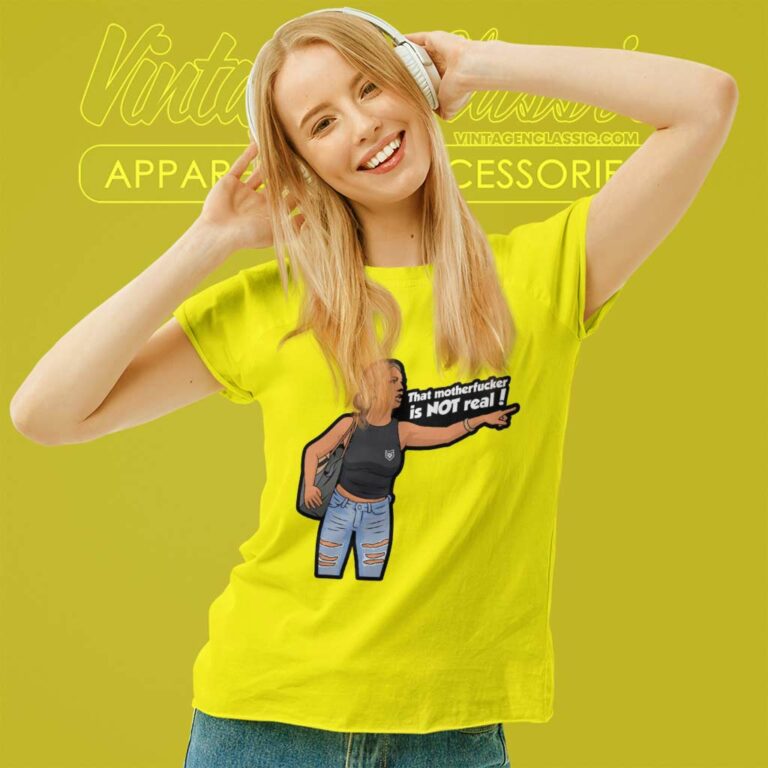 That Motherfucker Is Not Real Women TShirt That Motherfucker Is Not Real Women TShirt