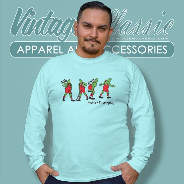 Thats It Im Not Going Funny Grinch Long Sleeve Tee Thats It Im Not Going Funny Grinch Long Sleeve Tee