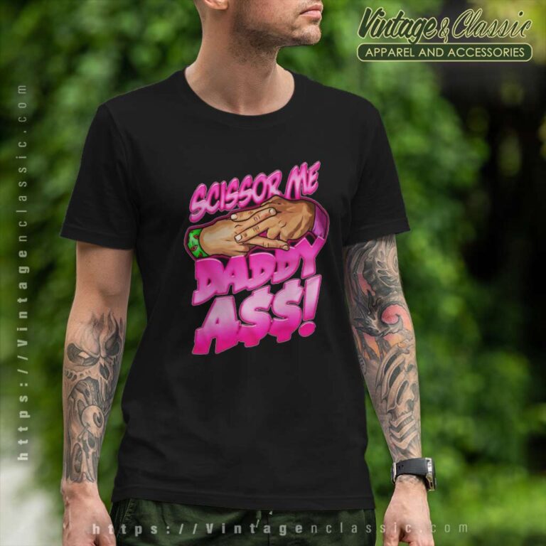 The Acclaimed Scissor Me Daddy Ass T Shirt The Acclaimed Scissor Me Daddy Ass T Shirt