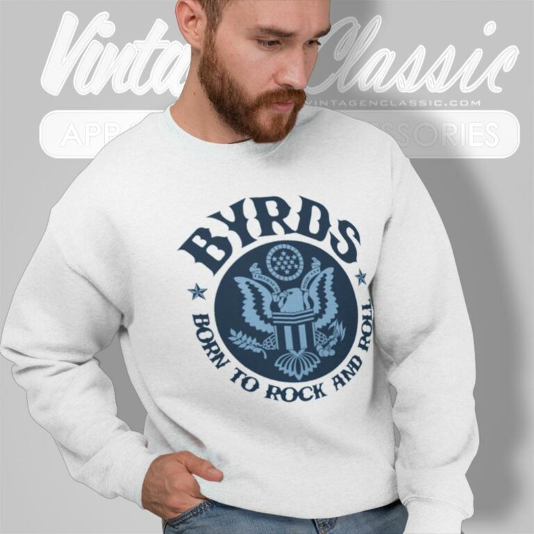 The Byrds Shirt Born To Rock And Roll Sweatshirt The Byrds Shirt Born To Rock And Roll Sweatshirt