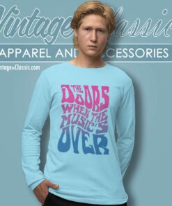 The Doors Shirt When The Musics Over 2 The Doors Shirt When The Musics Over Long Sleeve Tee