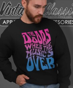 The Doors Shirt When The Musics Over 3 The Doors Shirt When The Musics Over Sweatshirt