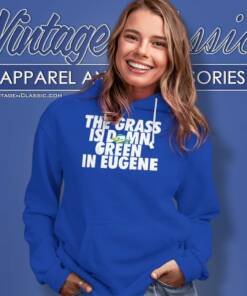 The Grass Is Damn Green In Eugene Hoodie