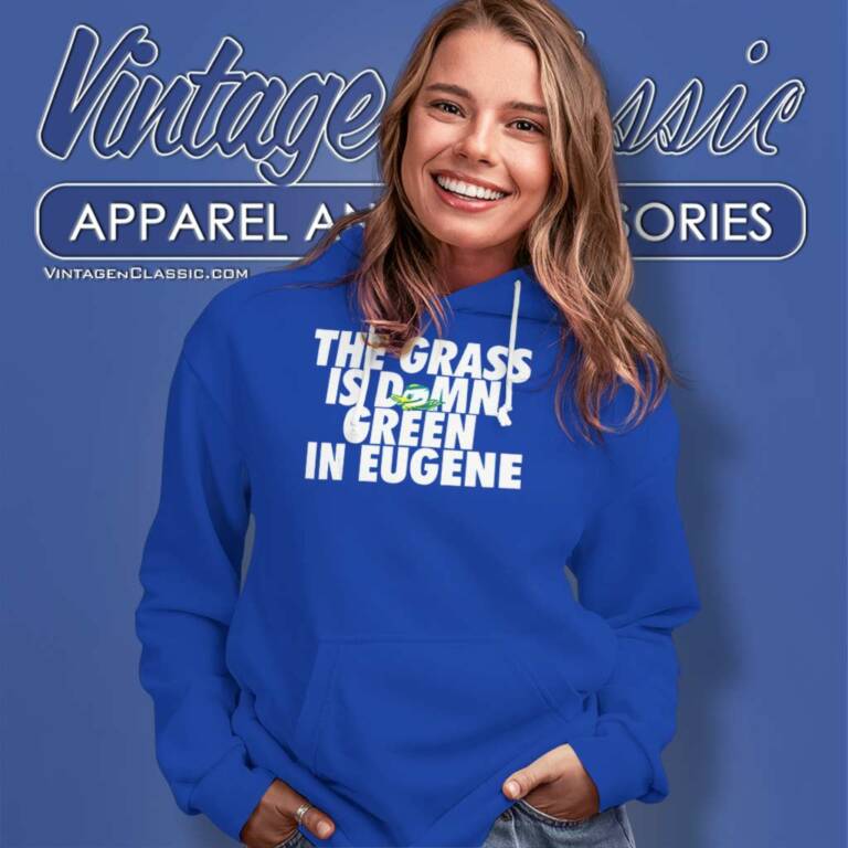 The Grass Is Damn Green In Eugene Hoodie The Grass Is Damn Green In Eugene Hoodie