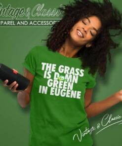 The Grass Is Damn Green In Eugene Women TShirt
