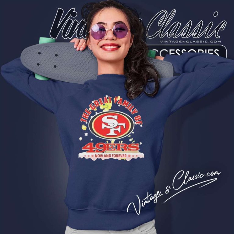 The Great Family Of San Francisco 49ers Now And Forever Sweatshirt The Great Family Of San Francisco 49ers Now And Forever Sweatshirt