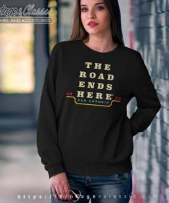 The Road Ends Here San Antonio 2025 Ncaa March Madness Final Four T shirt Sweatshirt
