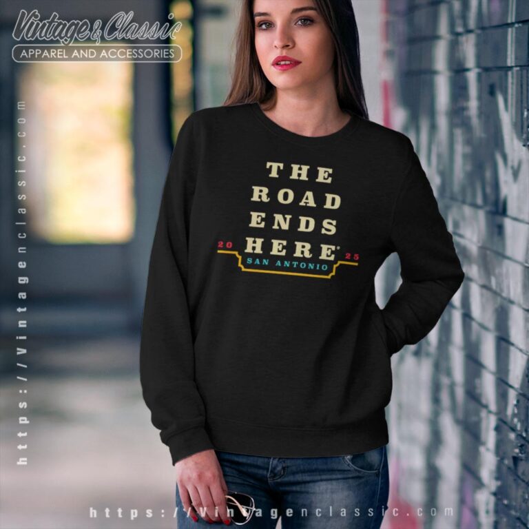 The Road Ends Here San Antonio 2025 Ncaa March Madness Final Four T shirt Sweatshirt The Road Ends Here San Antonio 2025 Ncaa March Madness Final Four T shirt Sweatshirt