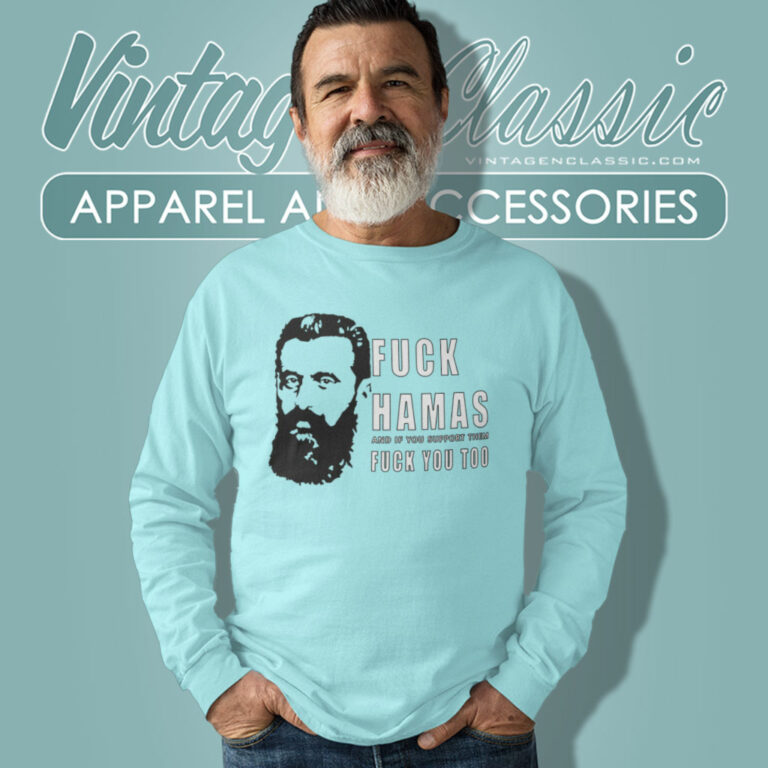 Theodor Herzl Fuck Hamas And If You Support Them Fuck You Too Long Sleeve Tee Theodor Herzl Fuck Hamas And If You Support Them Fuck You Too Long Sleeve Tee