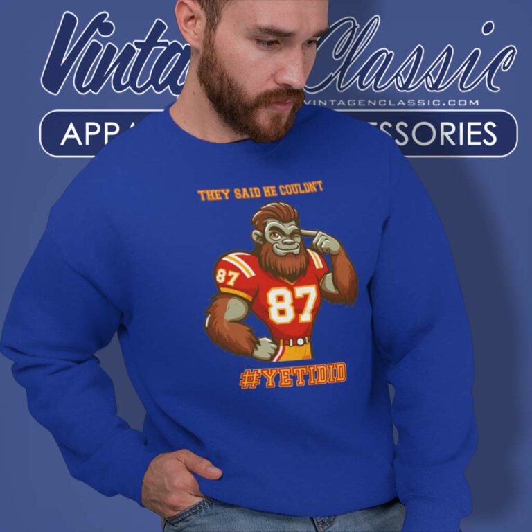 They Said He Couldnt Yetidid Travis Kelce Sweatshirt They Said He Couldnt Yetidid Travis Kelce Sweatshirt