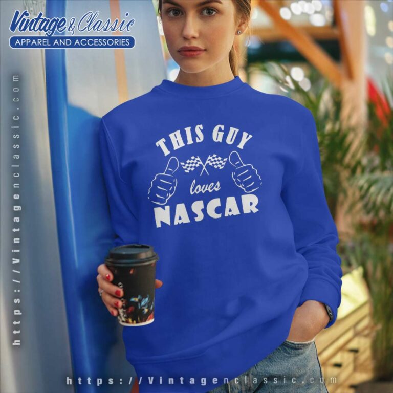 This Guy Loves Nascar Sweatshirt This Guy Loves Nascar Sweatshirt