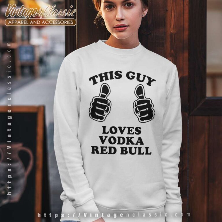 This Guy Loves Vodka Red Bull Sweatshirt This Guy Loves Vodka Red Bull Sweatshirt
