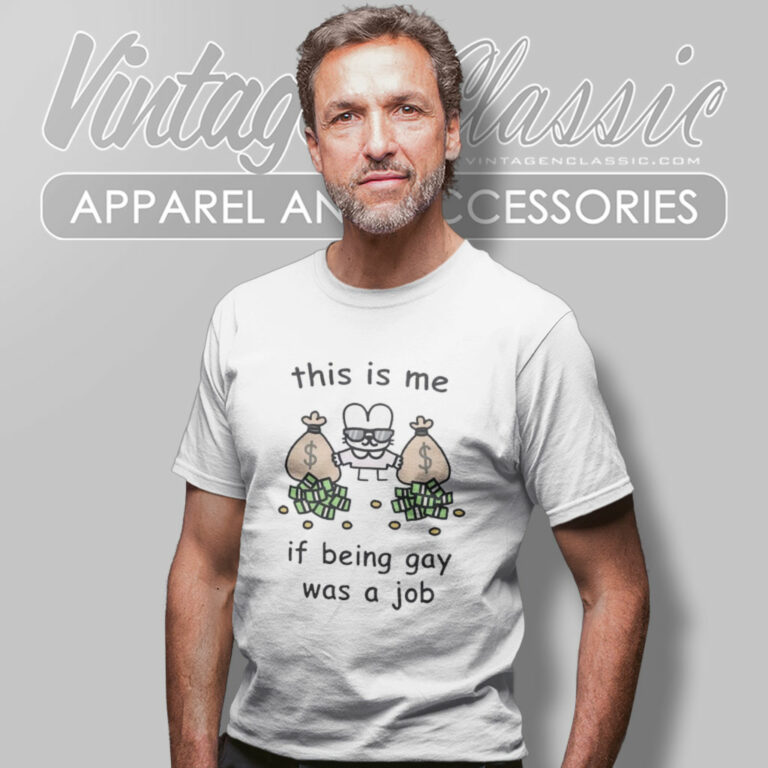 This Is Me If Being Gay Was A Job T Shirt This Is Me If Being Gay Was A Job T Shirt