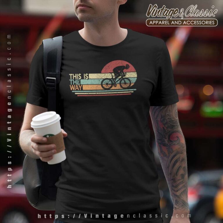 This Is The Way Cyclist Gift Shirt World Bicycle Day T Shirt This Is The Way Cyclist Gift Shirt World Bicycle Day T Shirt