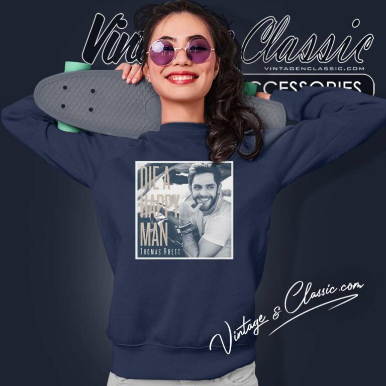 Thomas Rhett Shirt Die A Happy Man Sweatshirt Thomas Rhett Shirt Die A Happy Man Sweatshirt
