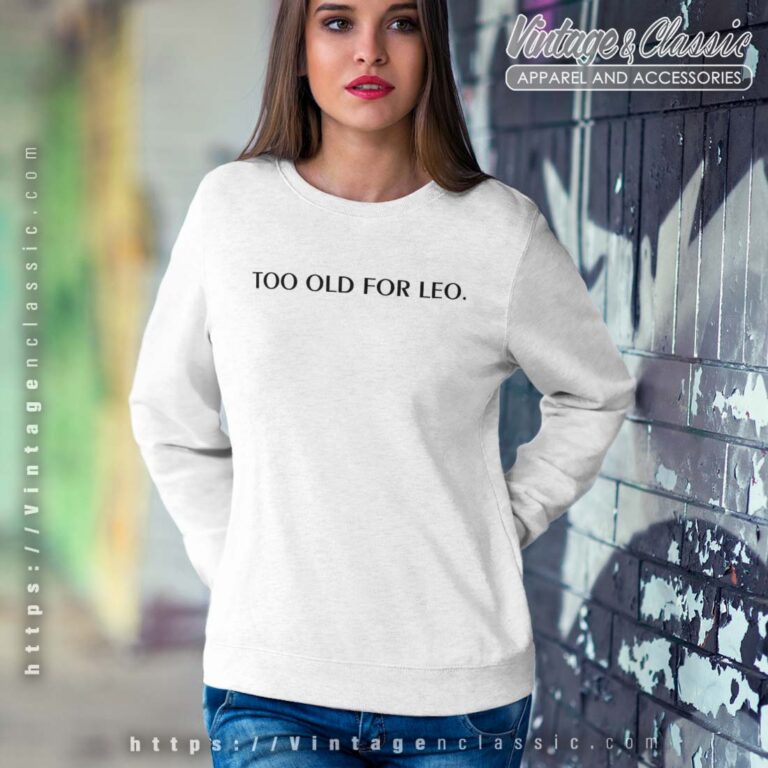 Too Old for Leo Shirt Leonardo DiCaprio Sweetshirt Too Old for Leo Shirt Leonardo DiCaprio Sweetshirt
