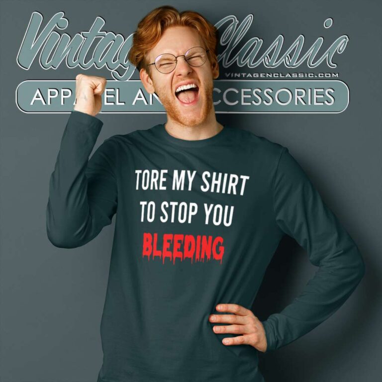 Tore My Shirt To Stop You Bleeding Long Sleeve Tee Tore My Shirt To Stop You Bleeding Long Sleeve Tee