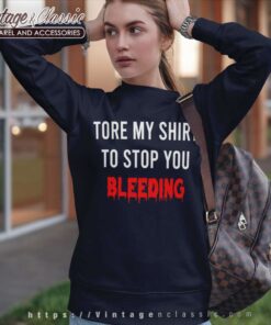 Tore My Shirt To Stop You Bleeding Sweatshirt