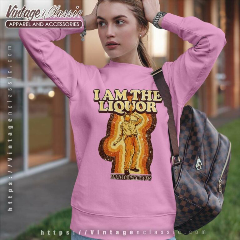 Trailer Park Boys I Am The Liquor Sweatshirt Trailer Park Boys I Am The Liquor Sweatshirt