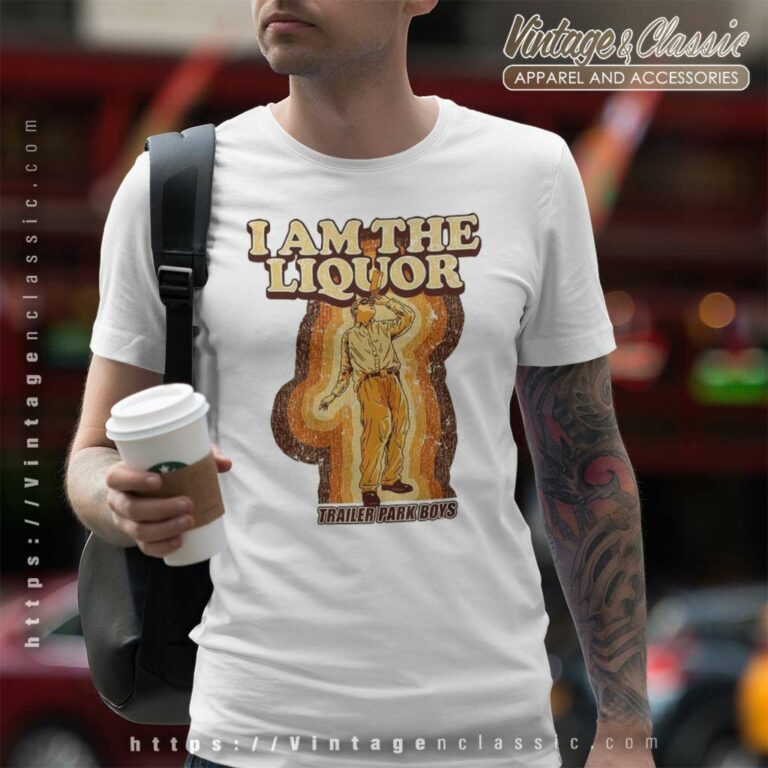 Trailer Park Boys I Am The Liquor T Shirt Trailer Park Boys I Am The Liquor T Shirt